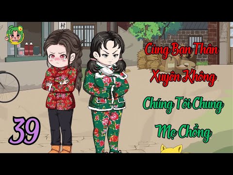 TẬP 39 - Cùng Bạn Thân Xuyên Không Chúng Tôi Chung Mẹ Chồng | Bơ Review