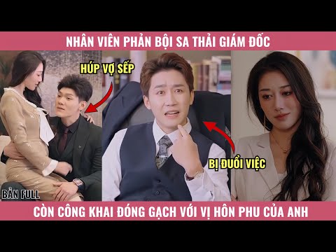 Nhân Viên Phản Bội Sa Thải Giám Đốc, Còn Công Khai Đóng Gạch Với Vị Hôn Thê Của Anh