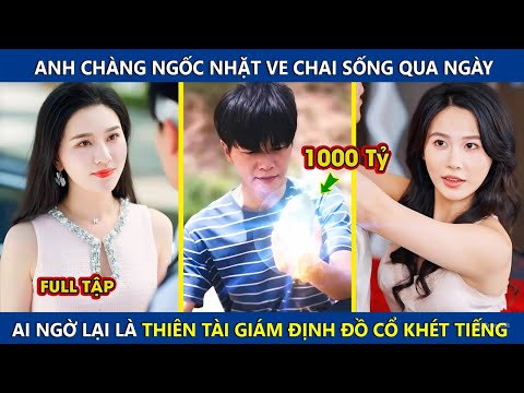 Anh Chàng Ngốc Nhặt Ve Chai Sống Qua Ngày, Ai Ngờ Lại Là Thiên Tài Giám Định Đồ Cổ Khét Tiếng
