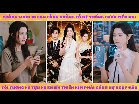 Bị bạn cùng phòng có hệ thống cướp tiền: Trùng sinh dùng kế khiến thiên kim phải gánh nợ ngập đầu