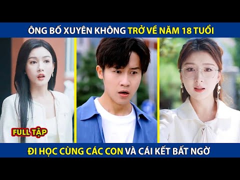 Ông Bố Xuyên Không Trở Về Năm 18 Tuổi, Đi Học Cùng Các Con Và Cái Kết Bất Ngờ | review phim hay