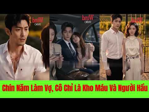 Chín Năm Làm Vợ, Cô Chỉ Là Kho Máu Và Người Hầu. Đến Ngày Cô Rời Đi, Anh Mới Biết Mình Đã Mất Tất Cả