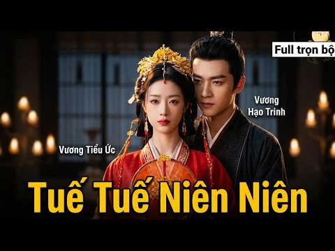 Tuế Tuế Niên Niên Full trọn bộ | Vương Tiểu Ức & Vương Hạo Trinh