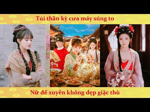 Hệ thống: Túi thần kỳ cưa máy súng to, Nữ ăn mày xuyên không bá đạo lên ngôi Nữ Đế