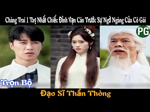 [REVIEW PHIM] Đạo Sĩ Thần Thông Trọn Bộ | Chàng Trai 1 Tay Nhất Chiếc Đỉnh Vạn Cân Trước Mặt Cô Gái
