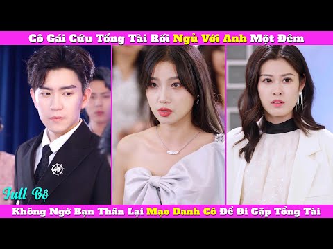Cô Gái Cứu Tổng Tài Rồi Ngủ Với Anh Một Đêm, Không Ngờ Bạn Thân Lại Mạo Danh Cô Để Đi Gặp Tổng Tài