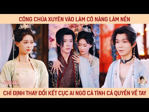 Công chúa xuyên vào làm cô nàng làm nền, chỉ định thay đổi kết cục ai ngờ cả tình cả quyền về tay