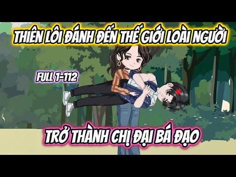 Thiên Lôi Đánh Đến Thế Giới Loài Người Trở Thành Chị Đại Bá Đạo Full 1-112