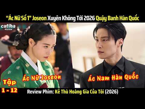 [Review Phim] Kẻ Thù Hoàng Gia Của Tôi - Tập 1-12 - Ác Nữ Số 1 Joseon Xuyên Không Đến Hiện Đại 2026