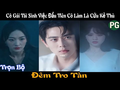 [REVIEW PHIM] Đêm Tro Tàn Trọn Bộ | Cô Gái Tái Sinh Việc Đầu Tiên Cô Làm Là Cứu Kẻ Thù