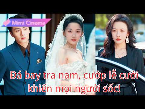 【Lồng tiếng Việt】Cô trao tim bị lừa, quay sang cưới Chủ tịch lại gặp tình yêu thật sự!