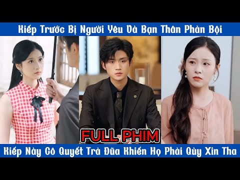 Kiếp Trước Bị Người Yêu Và Bạn Thân Phản Bội - Kiếp Này Cô Khiến Họ Phải Qùy Xin Tha