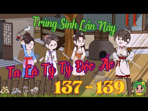 TẬP 137 - 139 - Trùng Sinh Lần Này Ta Là Tỷ Tỷ Độc Ác  | Bơ Review