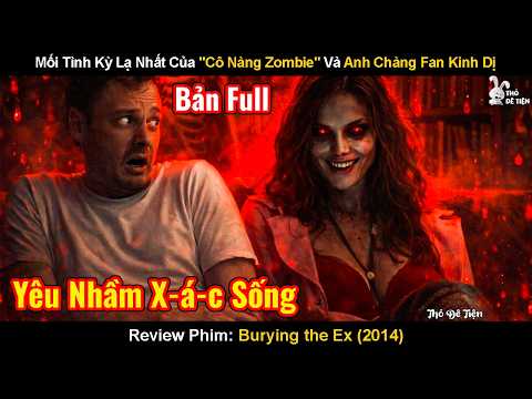 Khi Bạn Gái Của Tôi Là Một Nữ Zombie Nóng Pỏng | Review Phim: Burying The Ex | Chôn Cất Người Yêu Cũ