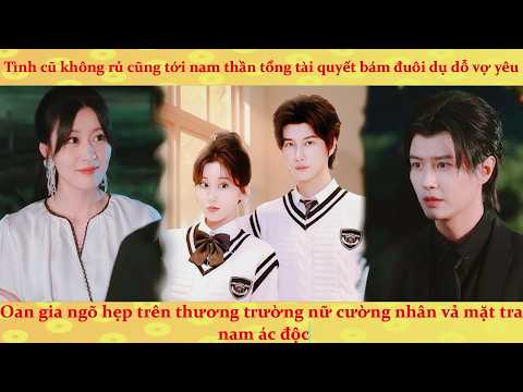 Nữ Cường bá đạo vả mặt tra nam ác độc: Tổng Tài xun xoe xin theo đuổi lại vợ cũ