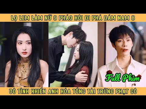 Lọ Lem Làm Nữ 9 Pháo Hôi Phá Đám Nam 8 - Vô Tình Khiến Anh Hóa Tổng Tài Trừng Phạt Cô