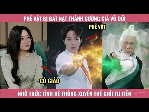 Phế Vật Bị Bắt Nạt Thành Cường Giả Vô Đối Nhờ Thức Tỉnh Hệ Thống Xuyên Thế Giới Tu Tiên