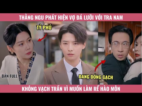 Thằng Ngu Phát Hiện Vợ Đá Lưỡi Với Tra Nam, Không Vạch Trần Vì Muốn Làm Rể Hào Môn