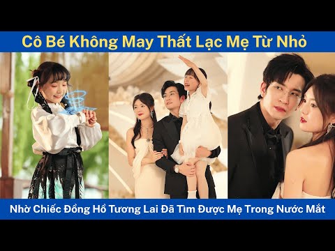 Cô Bé Không May Thất Lạc Mẹ Từ Nhỏ, Nhờ Chiếc Đồng Hồ Tương Lai Đã Tìm Được Mẹ Trong Nước Mắt