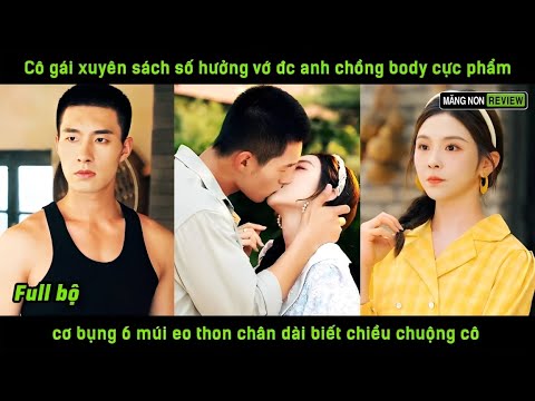 Cô gái xuyên sách số hưởng vớ đc anh chồng body cực phẩm 6 múi eo thon chân dài biết chiều chuộng cô