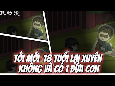 Tôi Mới 18 Tuổi Lại Xuyên Không Và Có 1 Đứa Con || Lê Tính