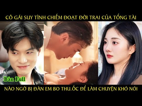 Cô gái suy tình chiếm đoạt đời trai của tổng tài nào ngờ bị đàn em bỏ thu.ốc để làm chuyện khó nói
