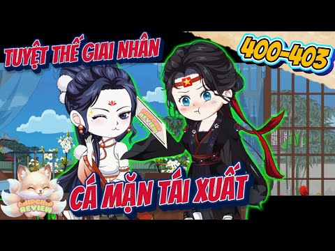 Tuyệt Thế Giai Nhân Cá Mặn Tái Xuất |  Tập 400 - 403  | ChipChip Review