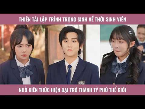 Thiên tài lập trình trọng sinh về thời sinh viên nhờ kiến thức hiện đại trở thành tỷ phú thế giới