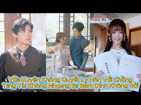 Vừa Xuyên Không Quyết Ly Hôn Với Chồng - Tổng Tài Không Nhượng Bộ Bám Dính Không Rời