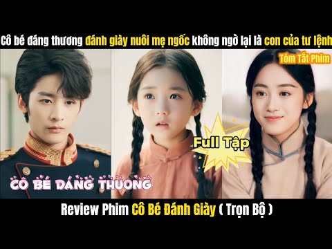 Cô Bé Đánh Giày FULL | Cô Bé Đáng Thương Đánh Giày Nuôi Mẹ Ngốc Không Ngờ Lại Là Con Của Tư Lệnh