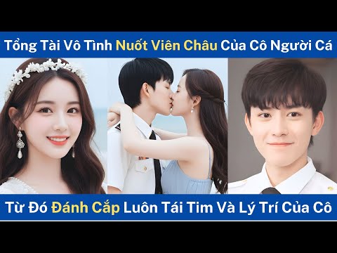Tổng Tài Vô Tình Nuốt Viên Châu Của Cô Gái Người Cá, Từ Đó Đánh Cắp Luôn Tái Tim Và Lý Trí Của Cô