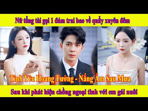 Tình Yêu Hoang Tưởng | Nắng Ấm Sau Mưa | Phát hiện chồng và em nuôi ngoại tình vợ liền tìm trai bao