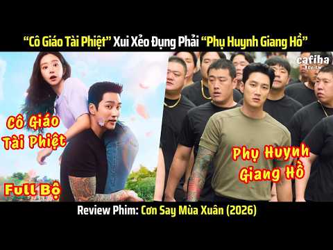 [Review Phim] "Cô Giáo Tài Phiệt" Đụng Phải "Phụ Huynh Giang Hồ" - Cơn Say Mùa Xuân - Full Bộ 1-12