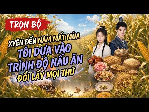 Năm đói Gái xinh xuyên không mang hệ thống vua bếp xử đẹp mẹ kế, gả vương gia đổi đời ngoạn mục