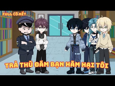 [ Full Có Kết ] Trả Thù Đám Bạn Hãm Hại Tôi