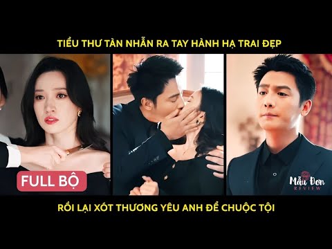 Tiểu thư tàn nhẫn ra tay hành hạ trai đẹp rồi lại xót thương yêu anh để chuộc tội