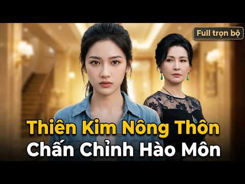 Thiên Kim Nông Thôn Chấn Chỉnh Hào Môn full trọn bộ