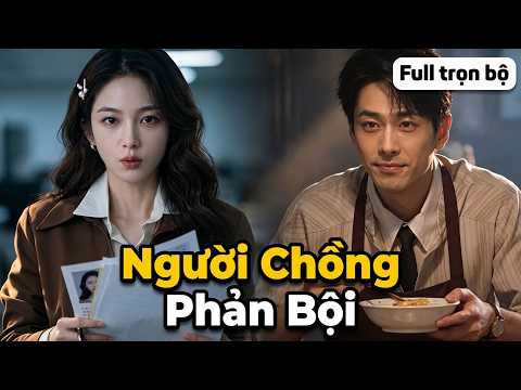 Người Chồng Phản Bội | Ăn Cơm Chồng Nấu Ngày Nào Cũng Thấy Mệt, Cô Vợ Thu Thập Bằng Chứng Vạch Mặt