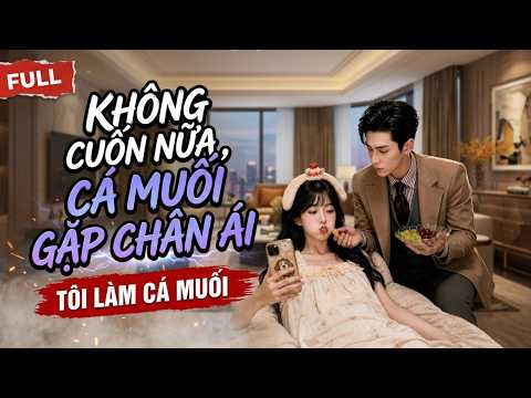 Gái xinh cá ướp muối bị đuổi đi ứng tuyển làm vợ hợp đồng ai ngờ được tổng tài cưng như báu vật
