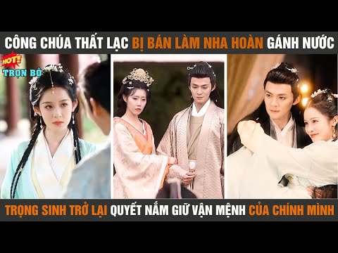 Công chúa thất lạc bị bán làm nha hoàn gánh nước, trọng sinh lại quyết nắm giữ vận mệnh chính mình
