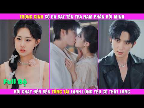 Trùng Sinh Cô Đá Bay Tên Tra Nam Phản Bối Mình Rồi Chạy Đến Bên Tổng Tài Lạnh Lùng Yêu Cô Thật Lòng