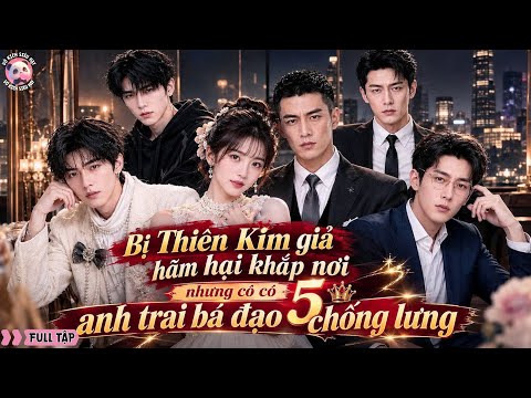 Thiên Kim bị tráo nhầm và hành trình trở thành công chúa nhỏ được 5 anh trai cưng chiều hết mực