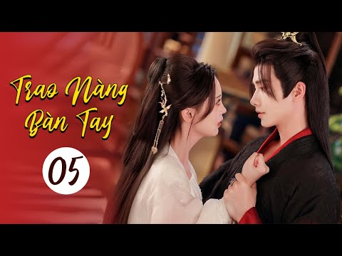 TRAO NÀNG BÀN TAY - Tập 05 | Phim Ngôn Tình Cổ Trang Lãng Mạn Siêu Hot 2024 | SENTV VietNam