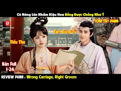 Review Phim Lên Nhầm Kiệu Hoa Gả Được Chồng Như Ý 1-24 | Tóm Tắt Phim Wrong Carriage, Right Groom