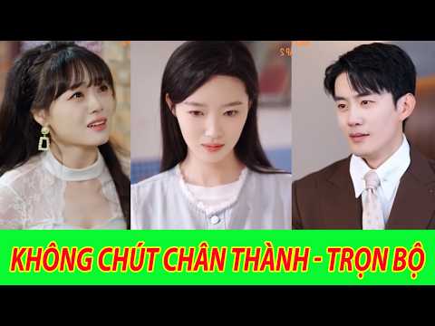 Không Chút Chân Thành - Full Tập | Đến một lúc, người ta hiểu mình cần thay đổi điều gì