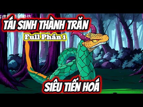 Full Phần 1 | Tái Sinh Thành Trăn Siêu Tiến Hoá - Bạch Tiên Sinh