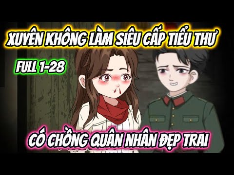 Xuyên Không Làm Siêu Cấp Tiểu Thư Có Chồng Quân Nhân Đẹp Trai Full 1-28