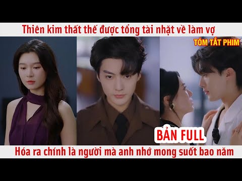 Thiên kim thất thế được tổng tài nhặt về làm vợ hóa ra chính là người mà anh nhớ mong suốt bao năm