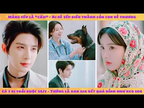 Mắng sếp là cẩu, kết quả sếp biến thành cún con dễ thương bám dính 24/7 và cái kết buồn cười