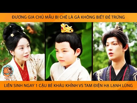 Chủ Mẫu Bị Chê Là Gà Không Biết Đẻ Trứng Liền Sinh Luôn 1 Cậu Bé Kháu Khỉnh Vs Tam Điện Hạ Lạnh Lùng